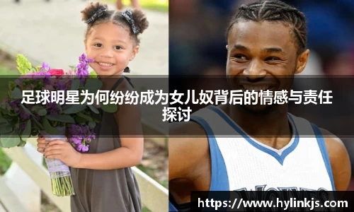 足球明星为何纷纷成为女儿奴背后的情感与责任探讨
